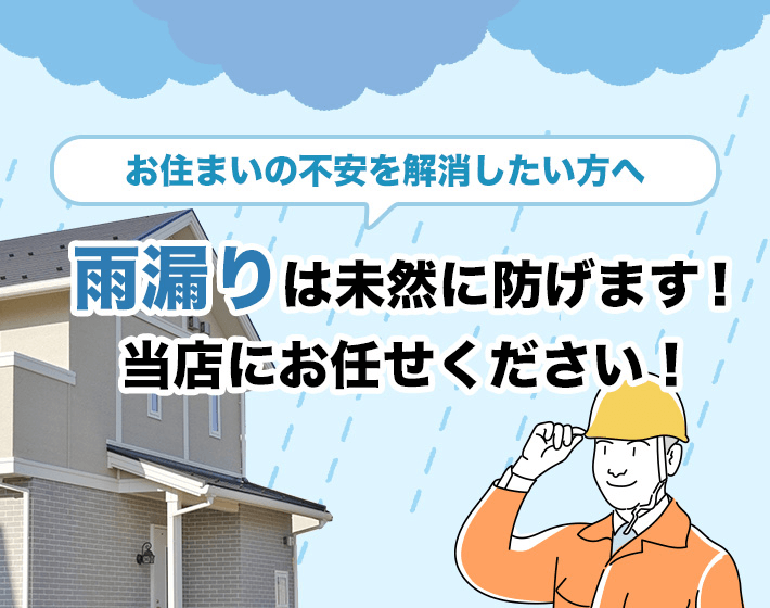 お住まいの不安を解消指定方へ 雨漏りは未然に防げます!当店にお任せください!